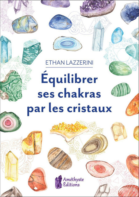 Équilibrer ses chakras par les cristaux - Ethan Lazzerini - Améthyste